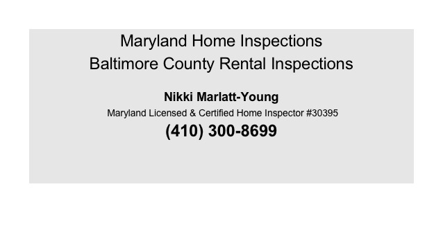 Maryland Home Inspections
Baltimore County Rental Inspections
 
Nikki Marlatt-Young
 Maryland Licensed & Certified Home Inspector #30395
(410) 300-8699


